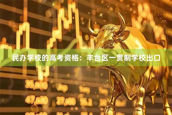 民办学校的高考资格：丰台区一贯制学校出口