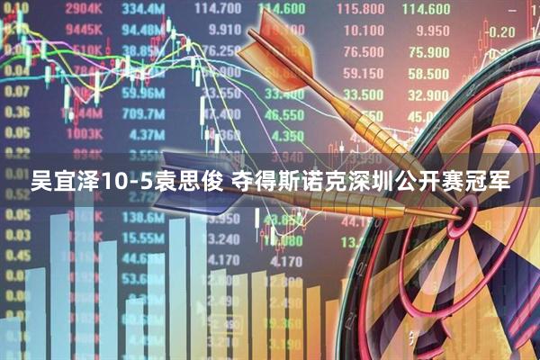 吴宜泽10-5袁思俊 夺得斯诺克深圳公开赛冠军